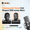 Cybersecurity Trends that Shaped 2025 Across Africa